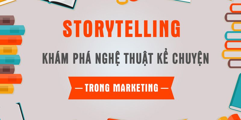 Storytelling marketing, nghệ thuật kể chuyện